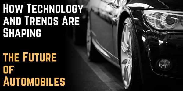 How Technology and Trends Are Shaping the Future of Automobiles