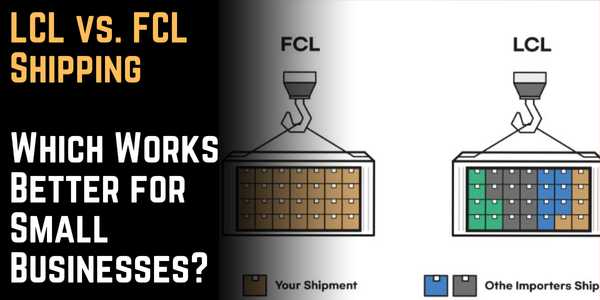 LCL vs. FCL Shipping: Which Works Better for Small Businesses?