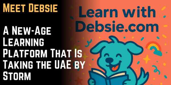 Meet Debsie: A New-Age Learning Platform That Is Taking the UAE by Storm