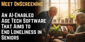 Meet OnScreenInc: An AI-Enabled Age Tech Software That Aims to End Loneliness in Seniors