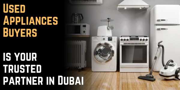 Used Appliances Buyers is your trusted partner in Dubai