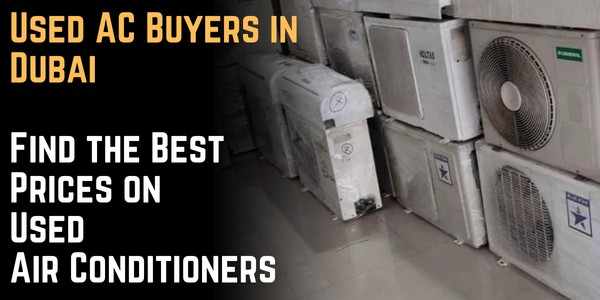 Used AC Buyers in Dubai: Find the Best Prices on Used Air Conditioners