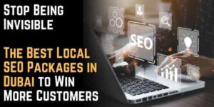 Stop Being Invisible: The Best Local SEO Packages in Dubai to Win More Customers