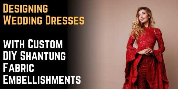 Designing Wedding Dresses with Custom DIY Shantung Fabric Embellishments