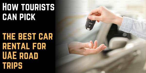 How Tourists can Pick the Best Car Rental for UAE Road Trips