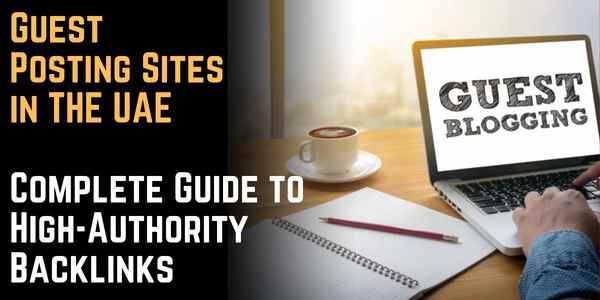 Guest Posting Sites in UAE: Complete Guide to High-Authority Backlinks