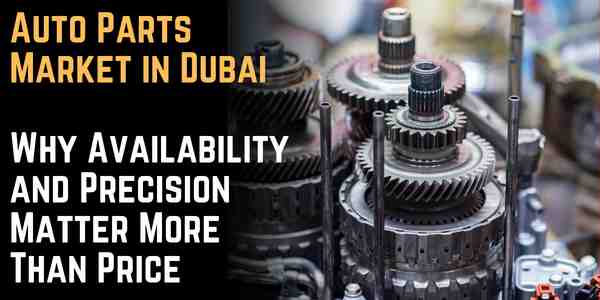 Auto Parts Market in Dubai: Why Availability and Precision Matter More Than Price