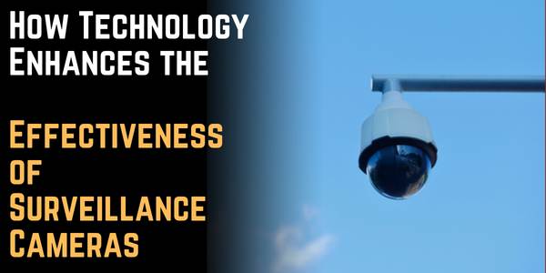 How Technology Enhances the Effectiveness of Surveillance Cameras