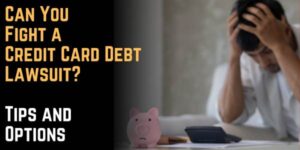 Can You Fight a Credit Card Debt Lawsuit? Tips and Options
