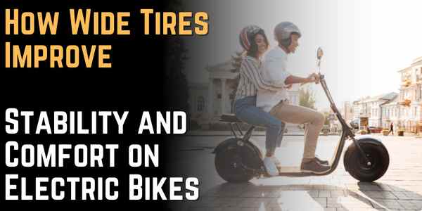 How Wide Tires Improve Stability and Comfort on Electric Bikes