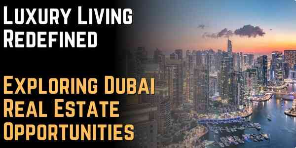 Luxury Living Redefined Exploring Dubai Real Estate Opportunities