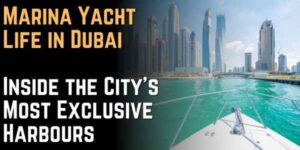 Marina Yacht Life in Dubai Inside the City’s Most Exclusive Harbours