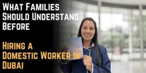 What Families Should Understand Before Hiring a Domestic Worker in Dubai