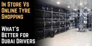In Store Vs Online Tyre Shopping: What's Better for Dubai Drivers