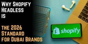 Why Shopify Headless is the 2026 Standard for Dubai Brands