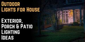 Outdoor Lights for House: Exterior, Porch & Patio Lighting Ideas