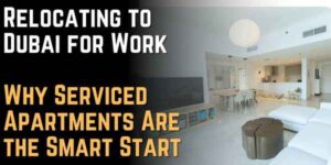 Relocating to Dubai for Work: Why Serviced Apartments Are the Smart Start