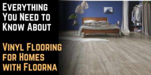 Everything You Need to Know About Vinyl Flooring for Homes with Floorna