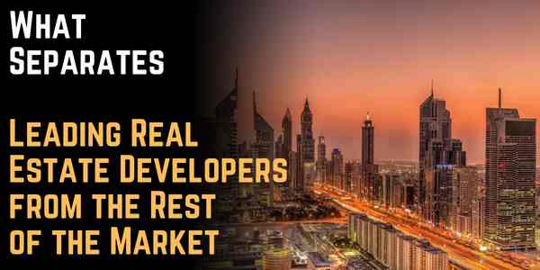 What Separates Leading Real Estate Developers from the Rest of the Market