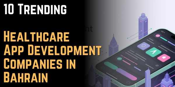 10 Trending Healthcare App Development Companies in Bahrain