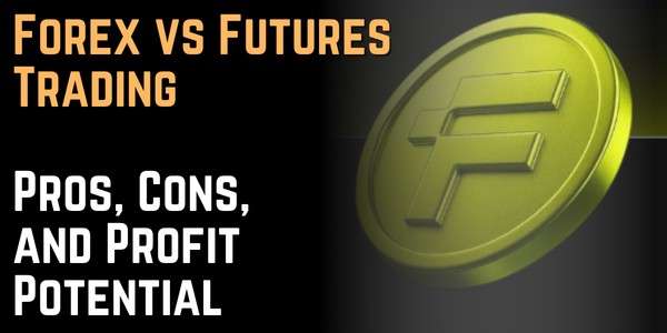 Forex vs Futures Trading Pros, Cons, and Profit Potential