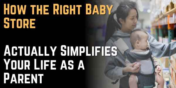 How the Right Baby Store Actually Simplifies Your Life as a Parent
