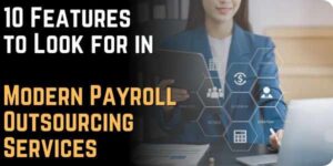 10 Features to Look for in Modern Payroll Outsourcing Services