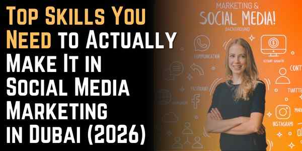 Top Skills You Need to Actually Make It in Social Media Marketing in Dubai (2026)