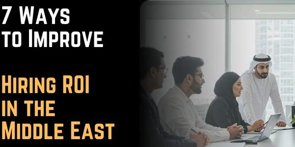 7 Ways to Improve Hiring ROI in the Middle East