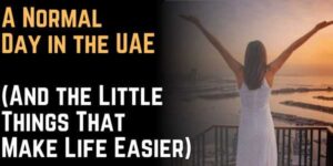 A Normal Day in the UAE (And the Little Things That Make Life Easier)
