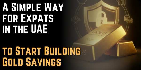 A Simple Way for Expats in the UAE to Start Building Gold Savings Without Large Upfront Amounts