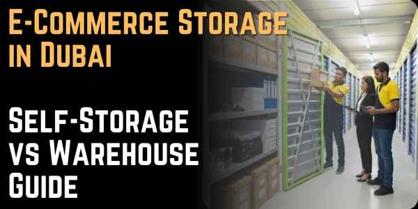 E-Commerce Storage in Dubai Self-Storage vs Warehouse Guide