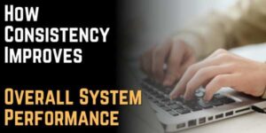 How Consistency Improves Overall System Performance