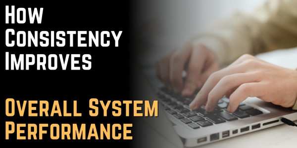 How Consistency Improves Overall System Performance