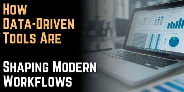 How Data-Driven Tools Are Shaping Modern Workflows
