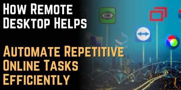 How Remote Desktop Helps Automate Repetitive Online Tasks Efficiently