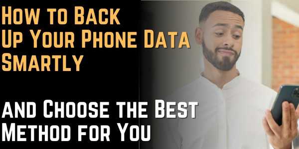 How to Back Up Your Phone Data Smartly and Choose the Best Method for You
