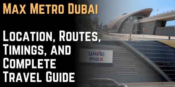 Max Metro Dubai Location, Routes, Timings, and Complete Travel Guide