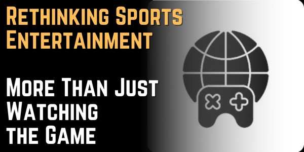 Rethinking Sports Entertainment More Than Just Watching the Game