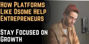 Smart Business Management in the Digital Era How Platforms Like Osome Help Entrepreneurs Stay Focused on Growth