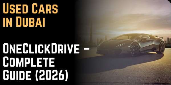 Used Cars in Dubai OneClickDrive – Complete Guide (2026)