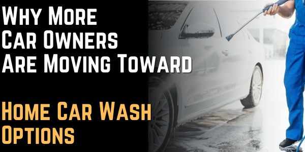 Why More Car Owners Are Moving Toward Home Car Wash Options