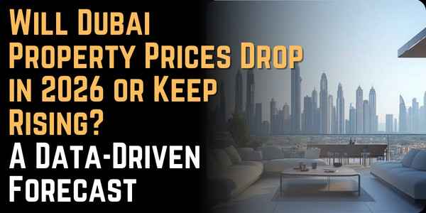Will Dubai Property Prices Drop in 2026 or Keep Rising A Data-Driven Forecast