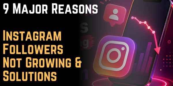 9 Major Reasons Instagram Followers Not Growing & Solutions