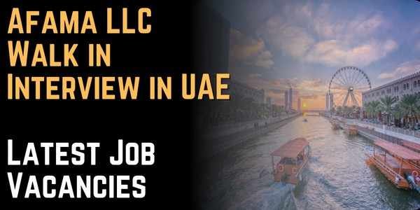 Afama LLC Walk in Interview in UAE – Latest Job Vacancies, Requirements & Apply Process