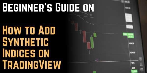 Beginner's Guide on How to Add Synthetic Indices on TradingView