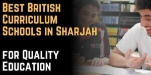 Best British Curriculum Schools in Sharjah for Quality Education
