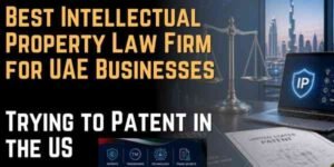 Best Intellectual Property Law Firm for UAE Businesses Trying to Patent in the US
