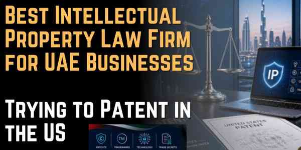 Best Intellectual Property Law Firm for UAE Businesses Trying to Patent in the US