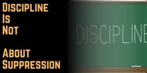 Discipline Is Not About Suppression